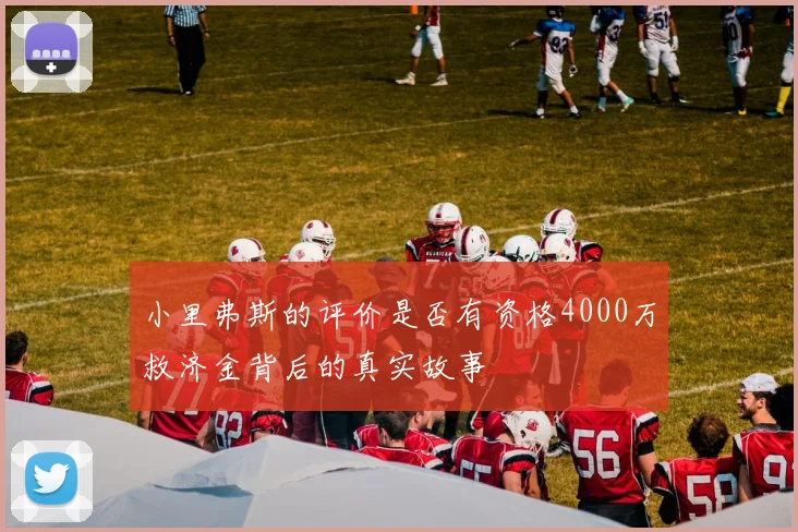 小里弗斯的评价是否有资格4000万救济金背后的真实故事