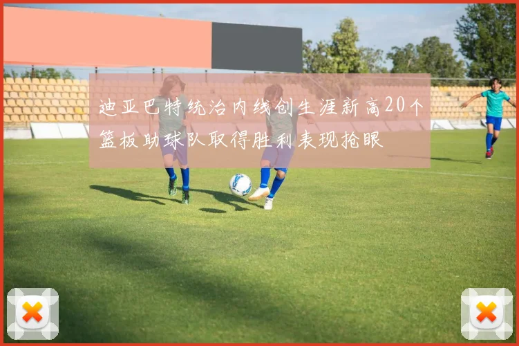 迪亚巴特统治内线创生涯新高20个篮板助球队取得胜利表现抢眼