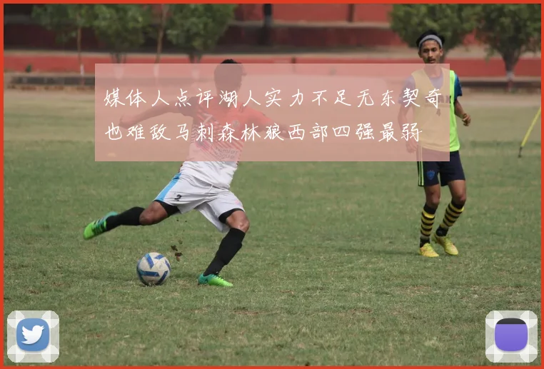 媒体人点评湖人实力不足无东契奇也难敌马刺森林狼西部四强最弱
