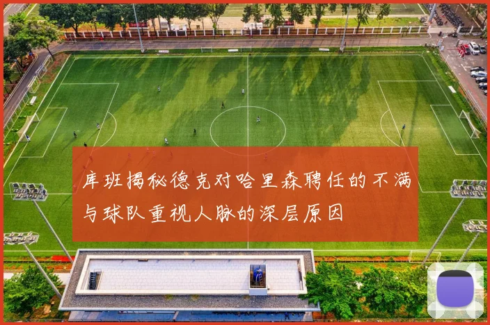 库班揭秘德克对哈里森聘任的不满与球队重视人脉的深层原因