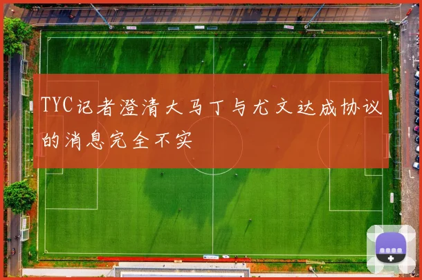 TYC记者澄清大马丁与尤文达成协议的消息完全不实